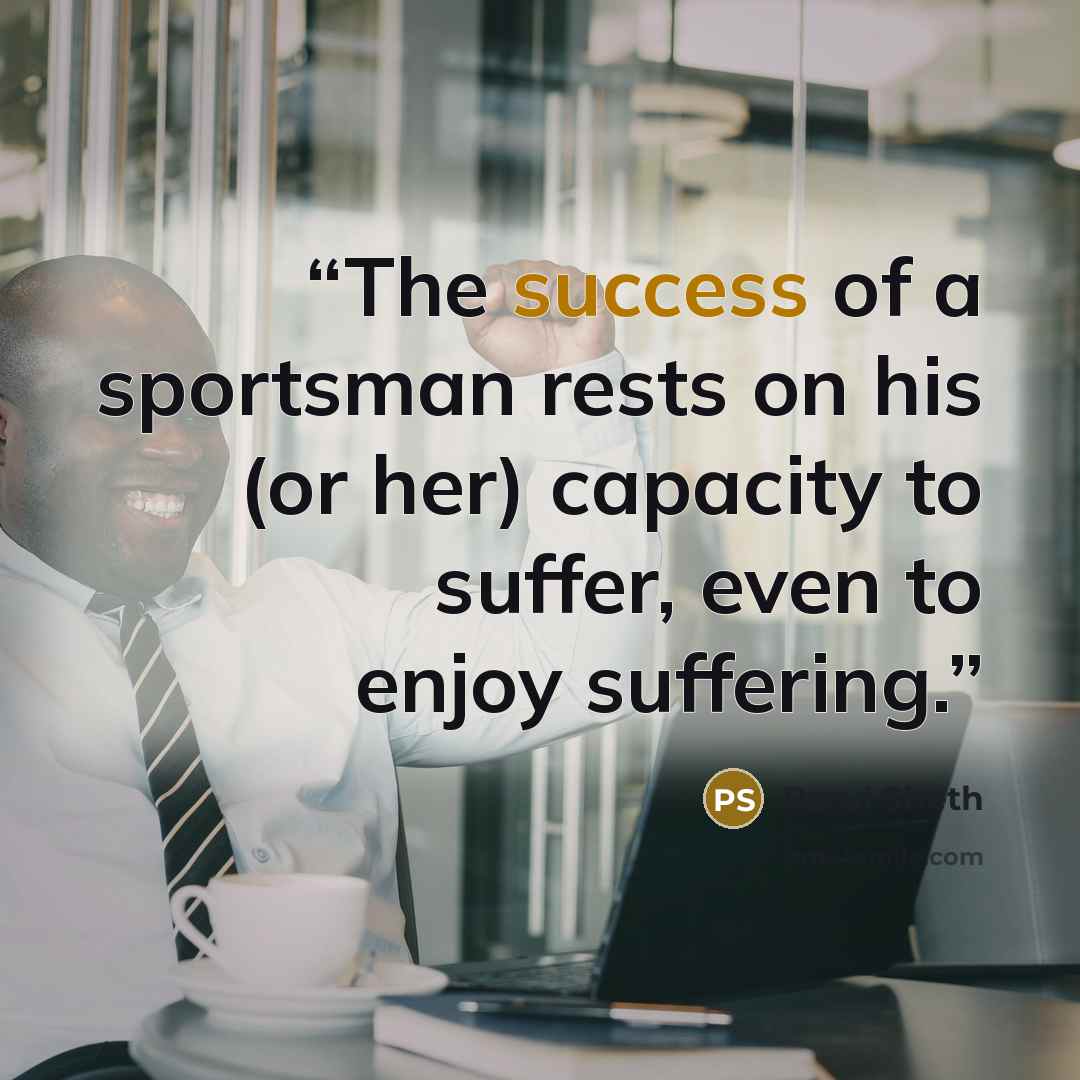 “The success of a sportsman rests on his (or her) capacity to suffer, even to enjoy suffering.” quote by Parul Sheth