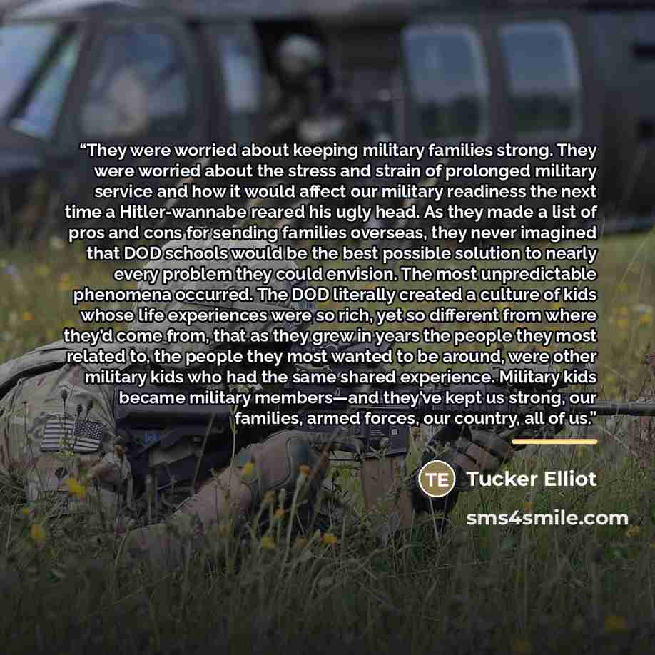 “They were worried about keeping military families strong. They were worried about the stress and strain of prolonged military service and how it would affect our military readiness the next time a Hitler-wannabe reared his ugly head. As they made a list of pros and cons for sending families…” quote by Tucker Elliot