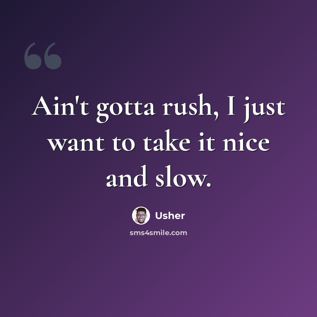 “Ain't gotta rush, I just want to take it nice and slow.” quote by Usher