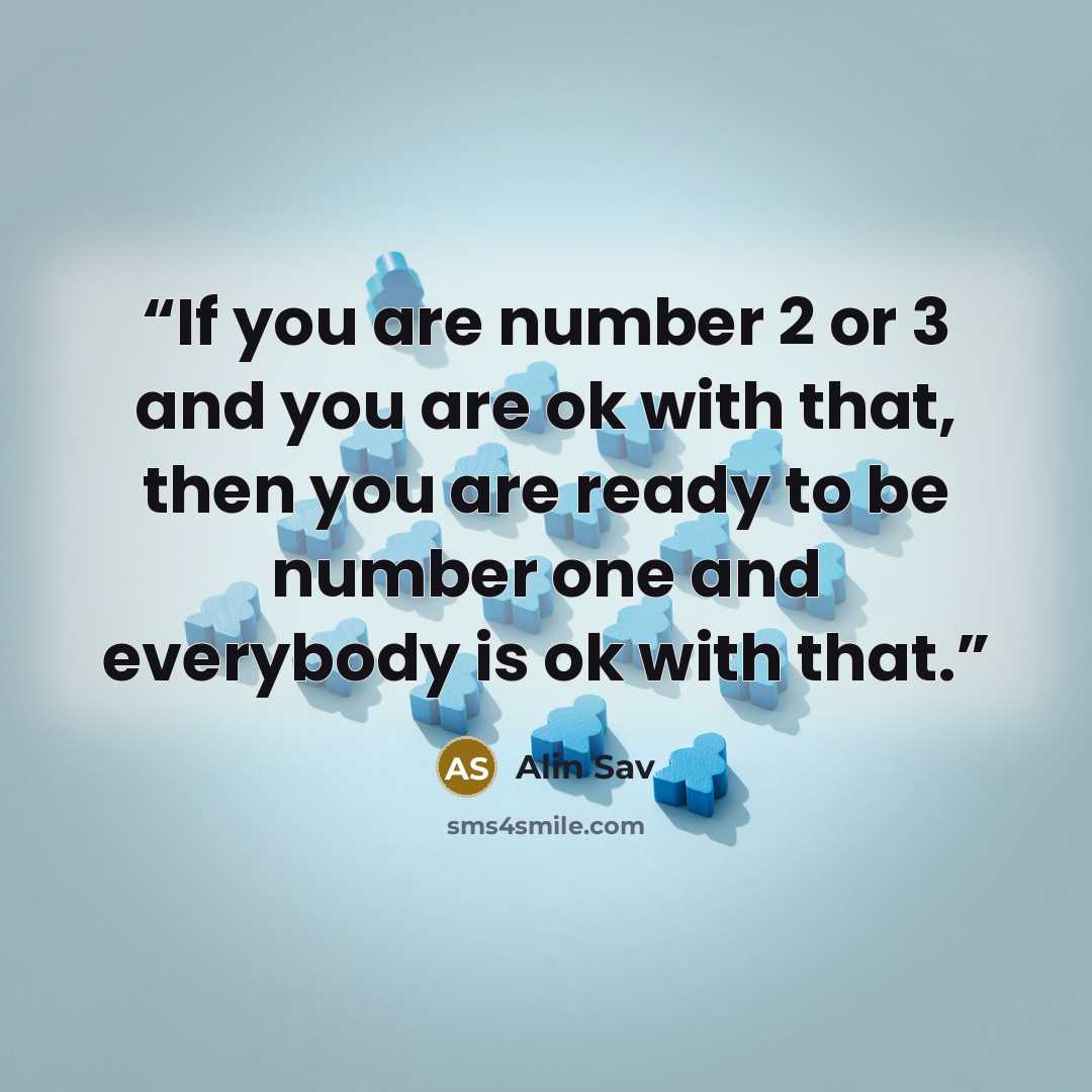 “If you are number 2 or 3 and you are ok with that, then you are ready to be number one and everybody is ok with that.” quote by Alin Sav