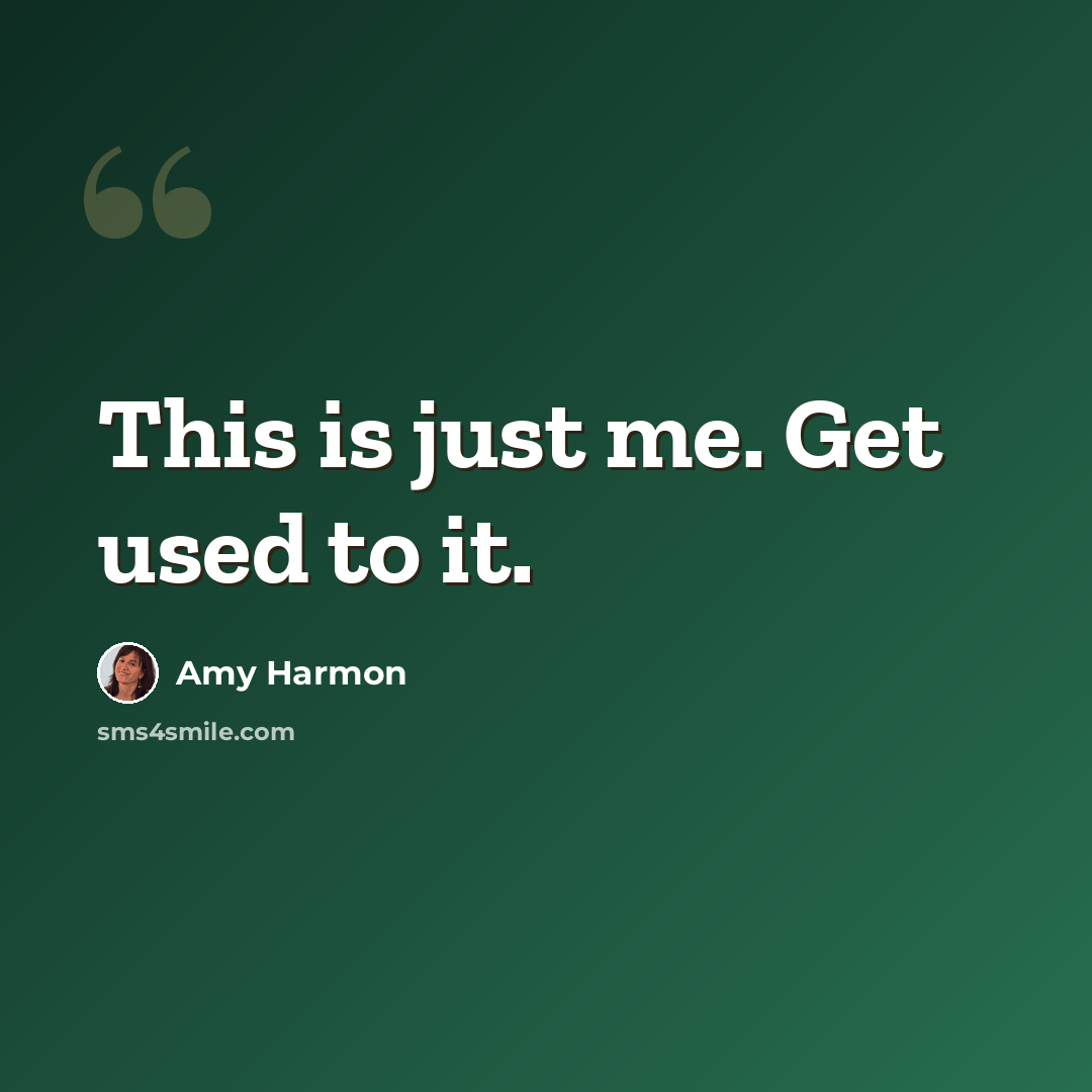 “This is just me. Get used to it.” quote by Amy Harmon