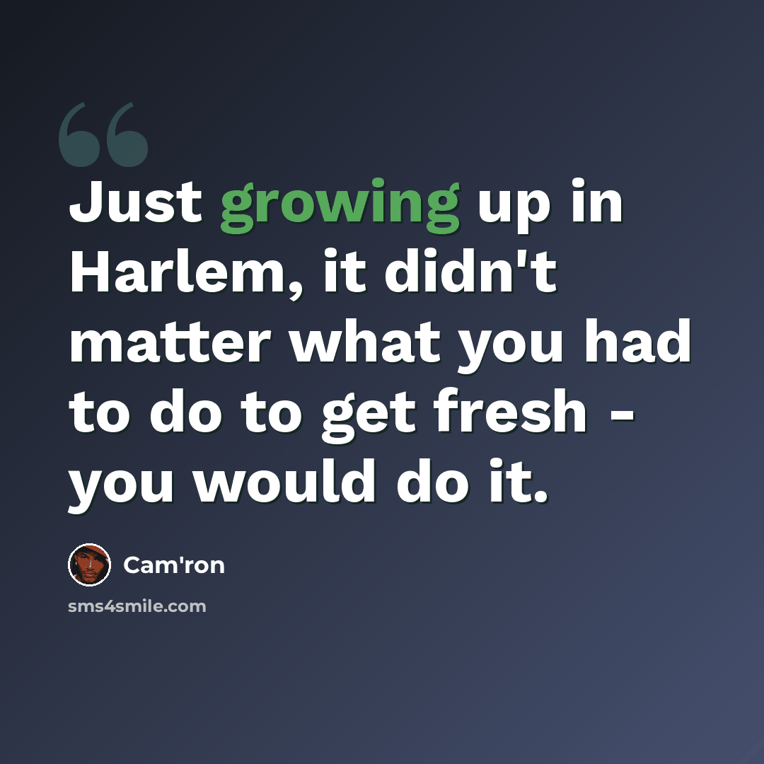 “Just growing up in Harlem, it didn't matter what you had to do to get fresh - you would do it.” quote by Cam'ron