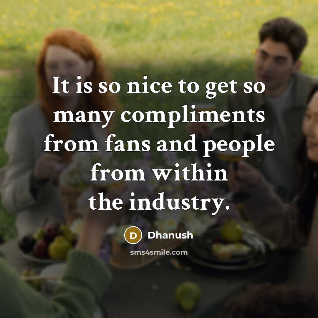 “It is so nice to get so many compliments from fans and people from within the industry.” quote by Dhanush