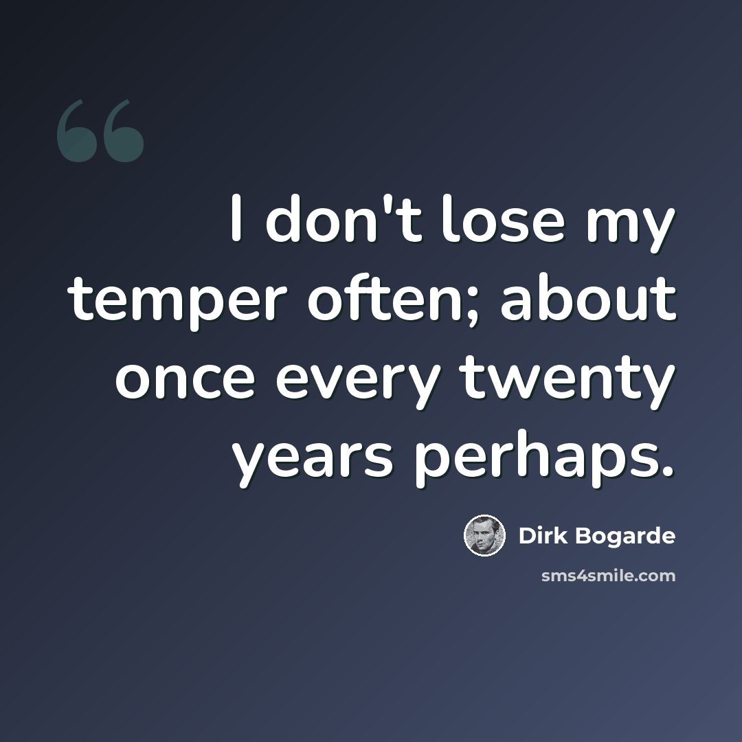 “I don't lose my temper often; about once every twenty years perhaps.” quote by Dirk Bogarde