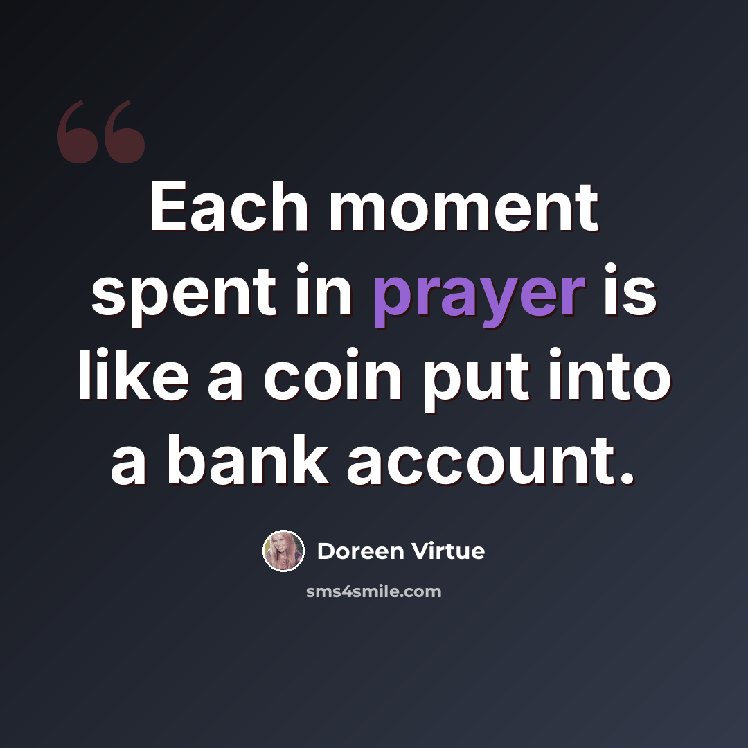 “Each moment spent in prayer is like a coin put into a bank account.” quote by Doreen Virtue