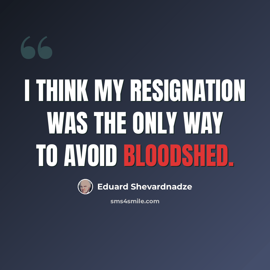 “I think my resignation was the only way to avoid bloodshed.” quote by Eduard Shevardnadze