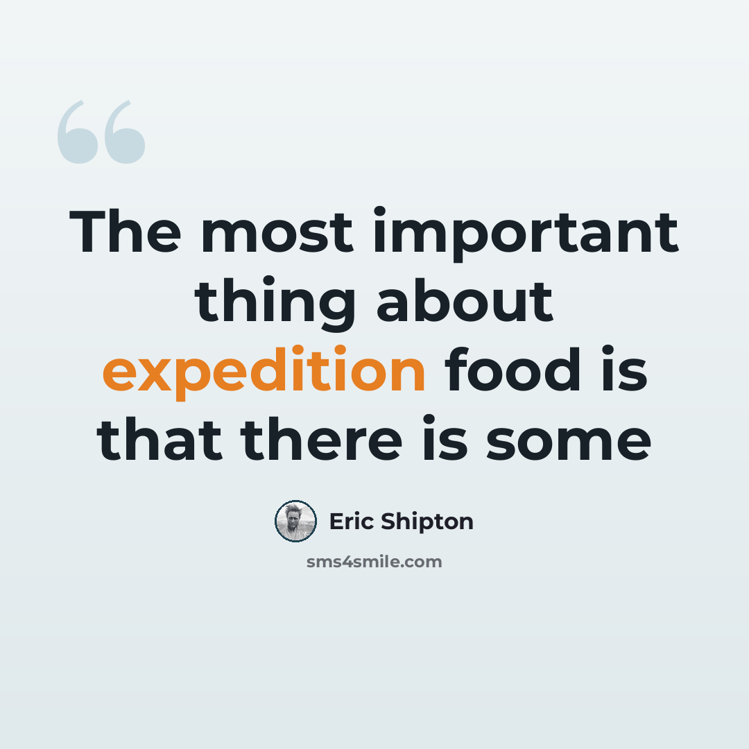 “The most important thing about expedition food is that there is some” quote by Eric Shipton