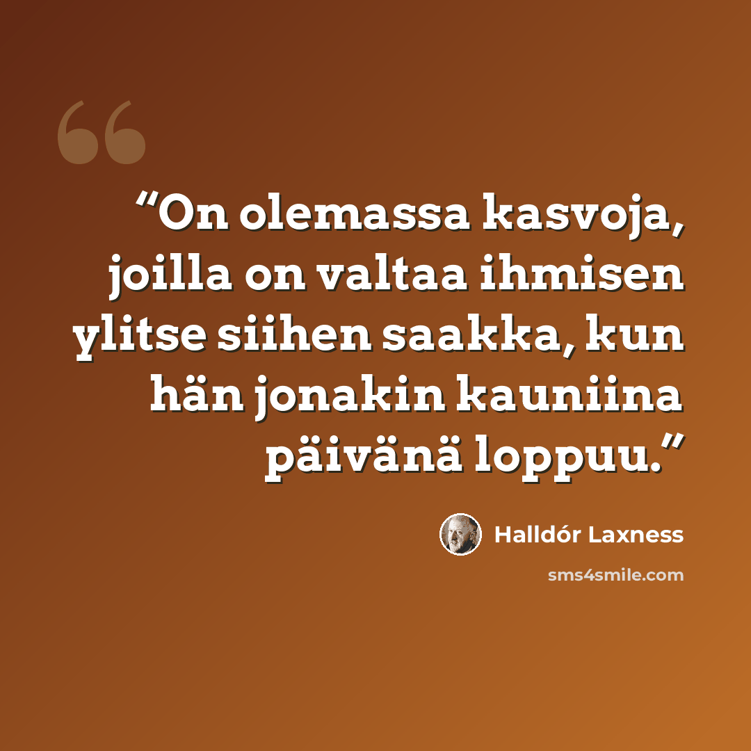 “On olemassa kasvoja, joilla on valtaa ihmisen ylitse siihen saakka, kun hän jonakin kauniina päivänä loppuu.” quote by Halldór Laxness