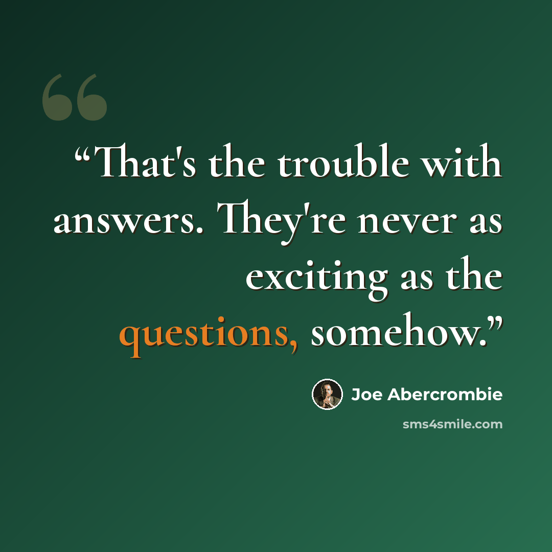 “That's the trouble with answers. They're never as exciting as the questions, somehow.” quote by Joe Abercrombie