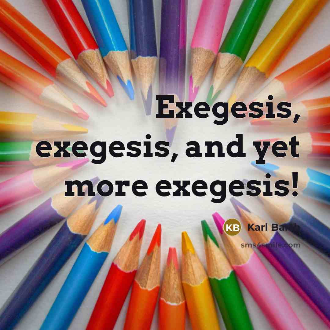 “Exegesis, exegesis, and yet more exegesis!” quote by Karl Barth