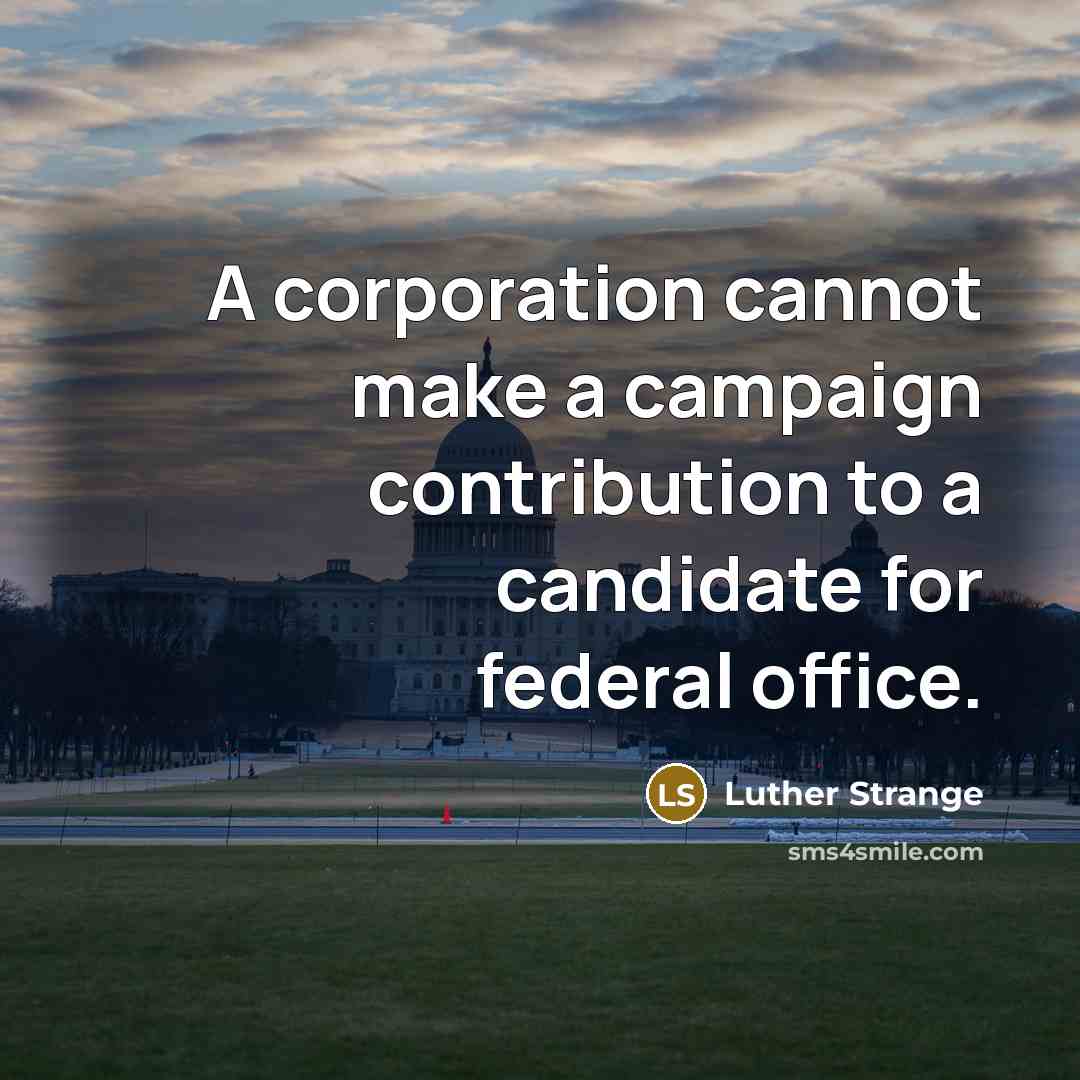“A corporation cannot make a campaign contribution to a candidate for federal office.” quote by Luther Strange