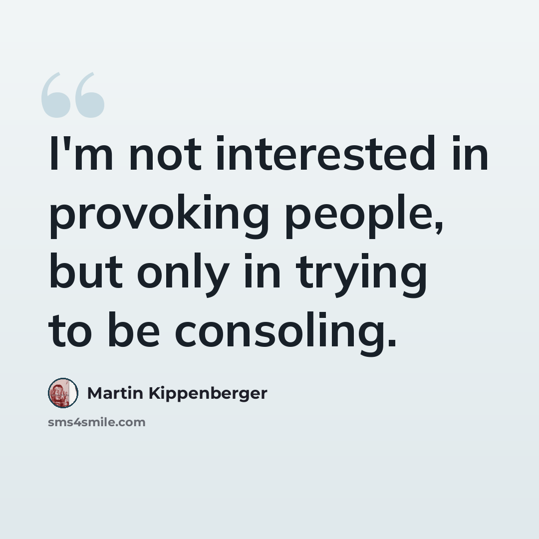 “I'm not interested in provoking people, but only in trying to be consoling.” quote by Martin Kippenberger