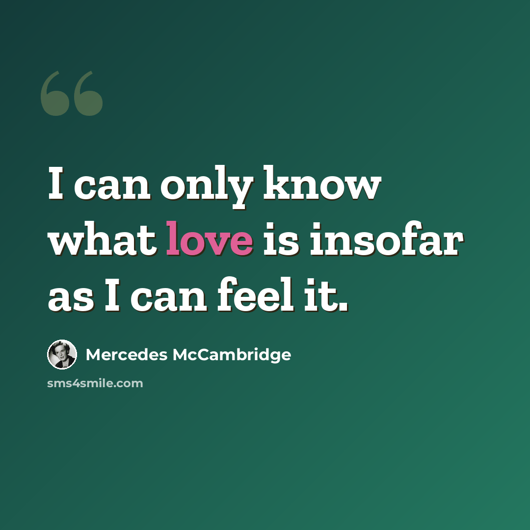 “I can only know what love is insofar as I can feel it.” quote by Mercedes McCambridge