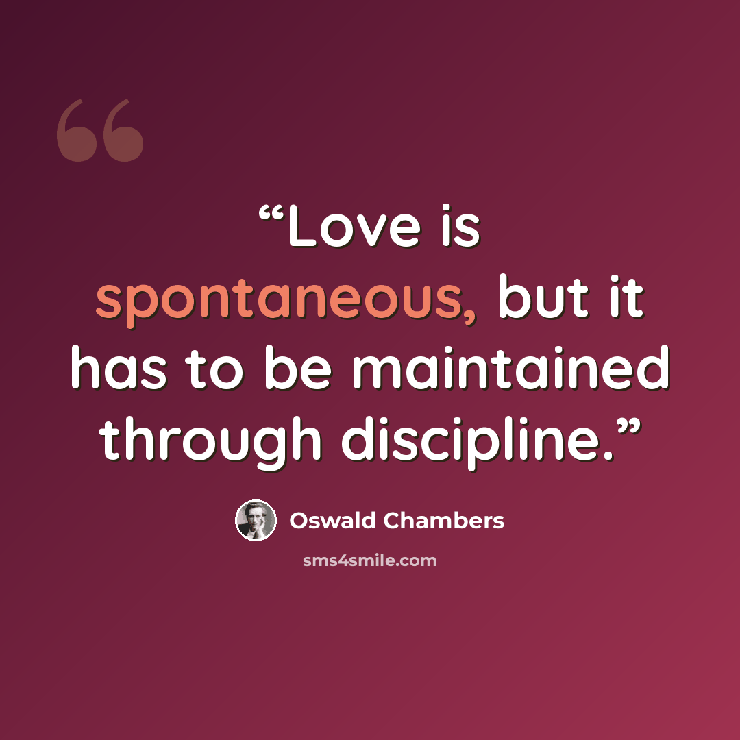 “Love is spontaneous, but it has to be maintained through discipline.” quote by Oswald Chambers