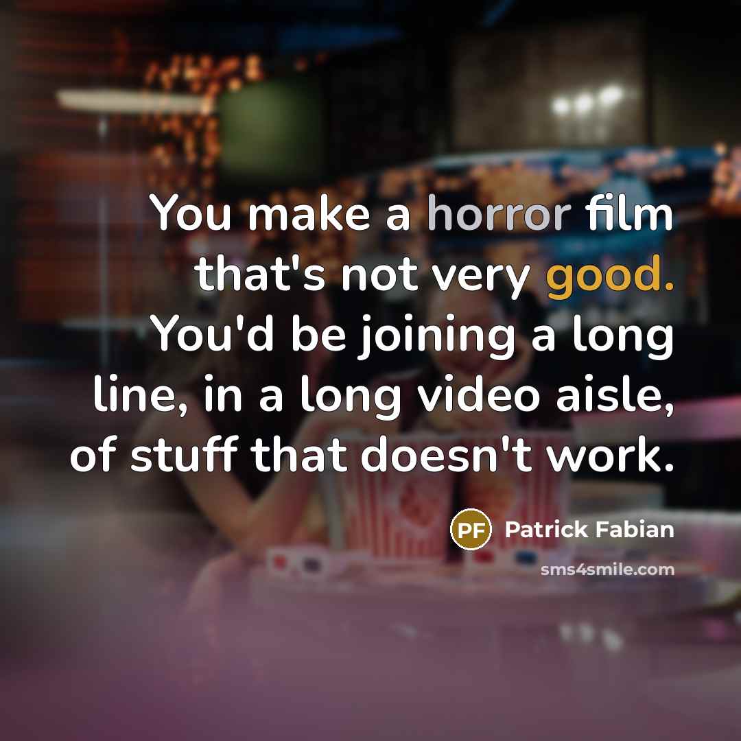 “You make a horror film that's not very good. You'd be joining a long line, in a long video aisle, of stuff that doesn't work.” quote by Patrick Fabian