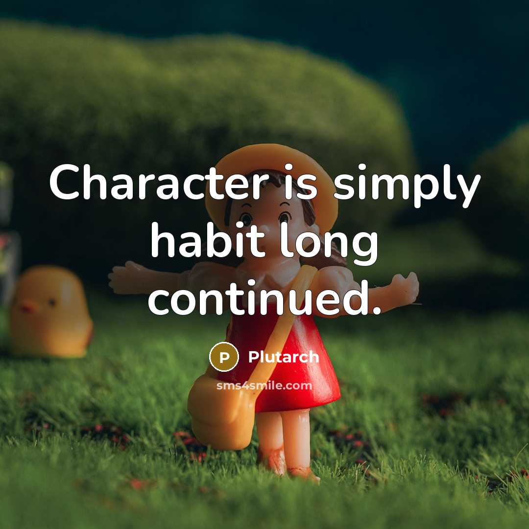 “Character is simply habit long continued.” quote by Plutarch