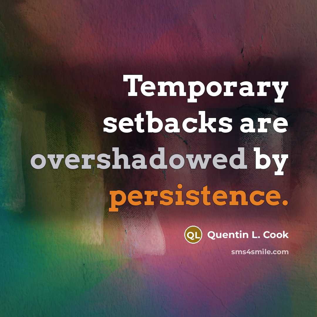 “Temporary setbacks are overshadowed by persistence.” quote by Quentin L. Cook