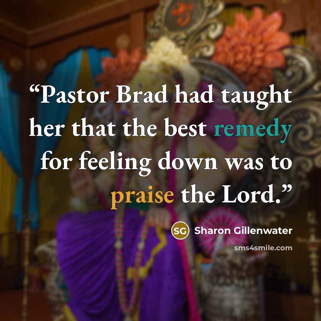 “Pastor Brad had taught her that the best remedy for feeling down was to praise the Lord.” quote by Sharon Gillenwater
