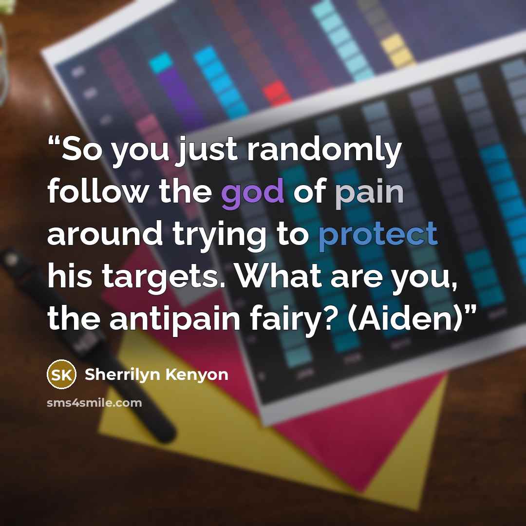 “So you just randomly follow the god of pain around trying to protect his targets. What are you, the antipain fairy? (Aiden)” quote by Sherrilyn Kenyon