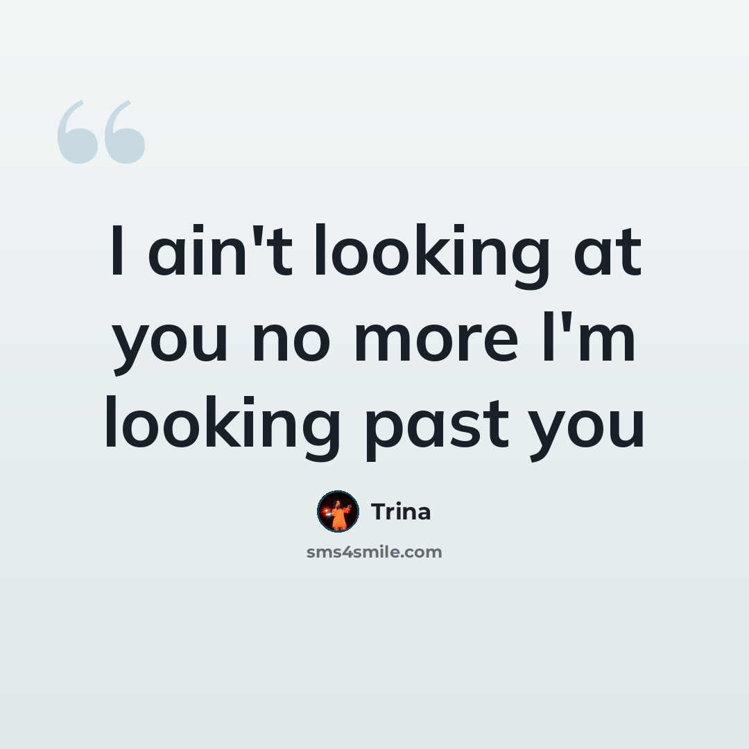 “I ain't looking at you no more I'm looking past you” quote by Trina