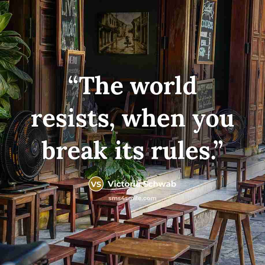 “The world resists, when you break its rules.” quote by Victoria Schwab