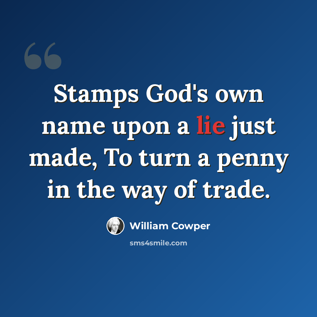 “Stamps God's own name upon a lie just made, To turn a penny in the way of trade.” quote by William Cowper