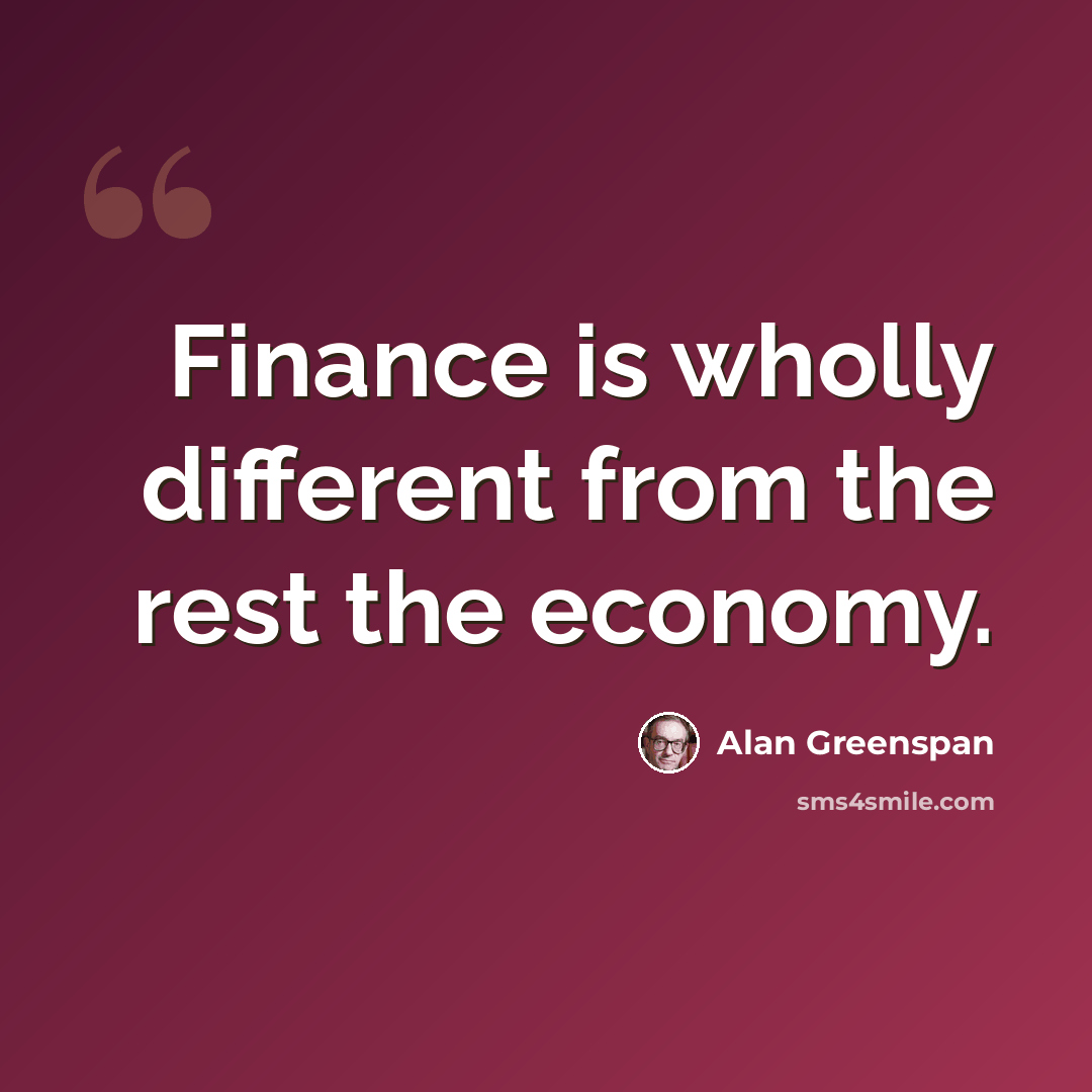 “Finance is wholly different from the rest the economy.” quote by Alan Greenspan