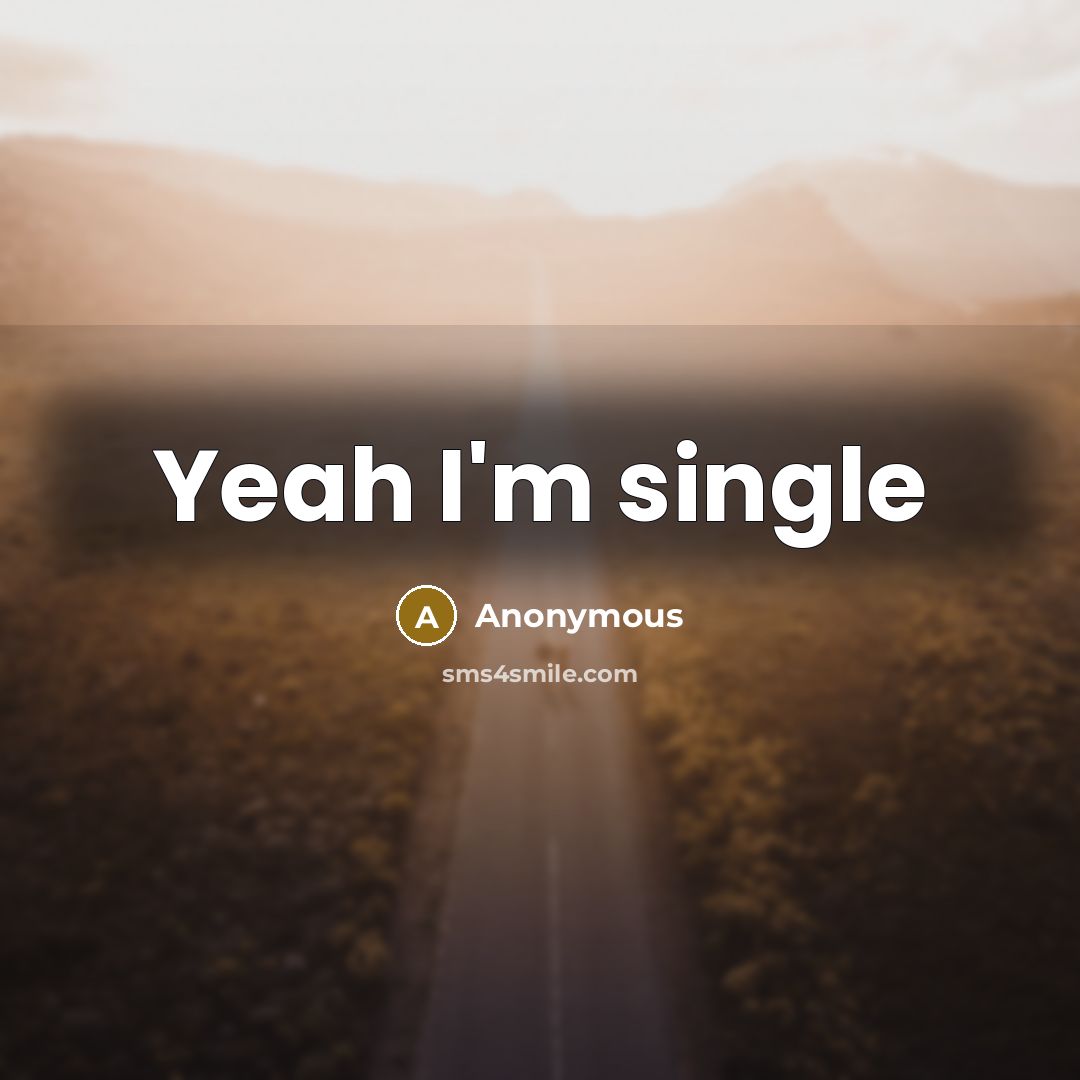 “Yeah I'm single” quote by Anonymous