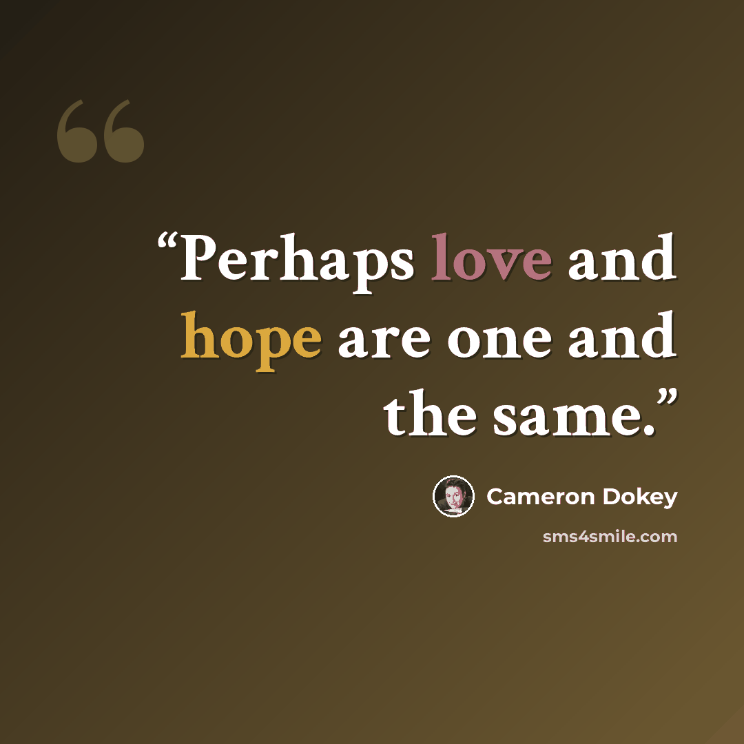 “Perhaps love and hope are one and the same.” quote by Cameron Dokey