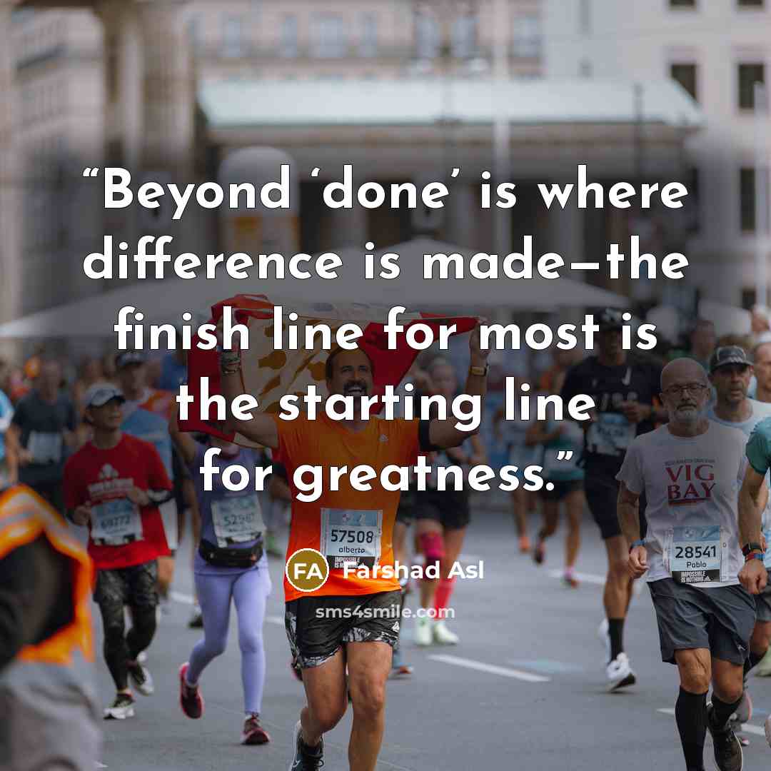 “Beyond ‘done’ is where difference is made—the finish line for most is the starting line for greatness.” quote by Farshad Asl