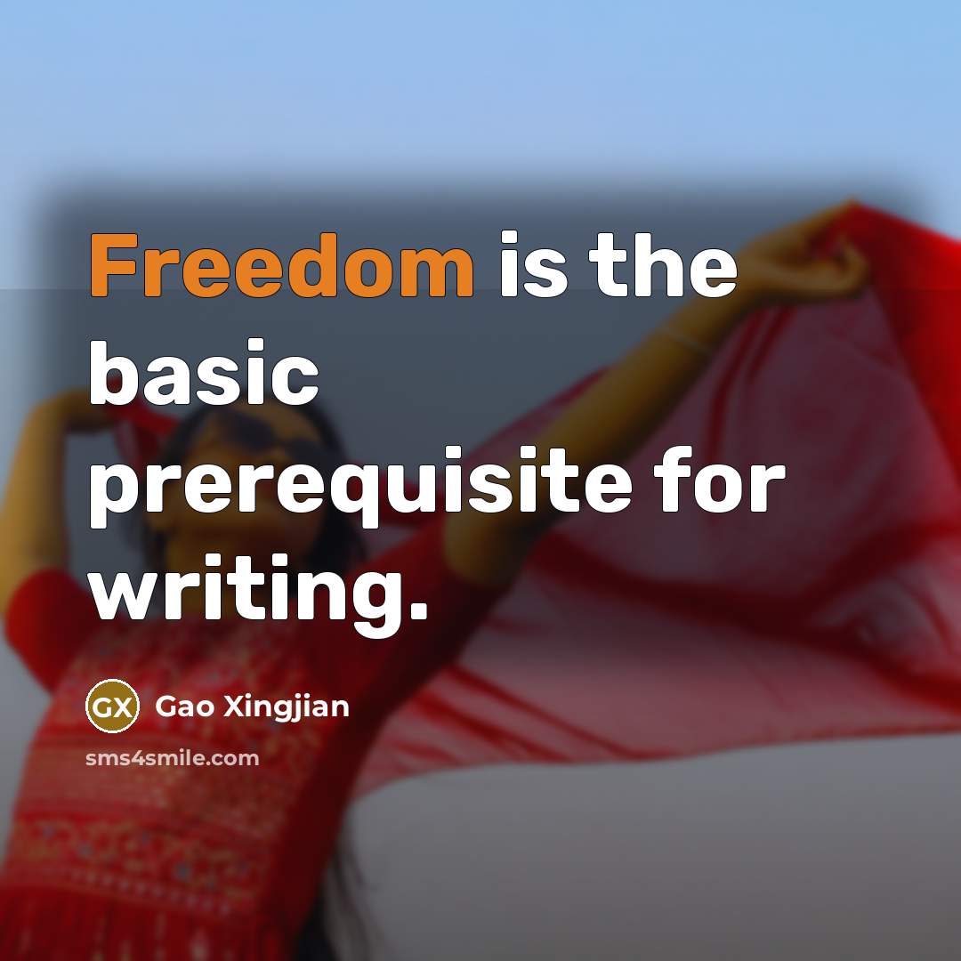 “Freedom is the basic prerequisite for writing.” quote by Gao Xingjian