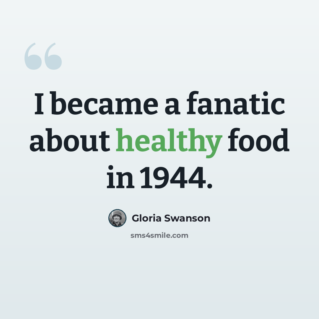 “I became a fanatic about healthy food in 1944.” quote by Gloria Swanson