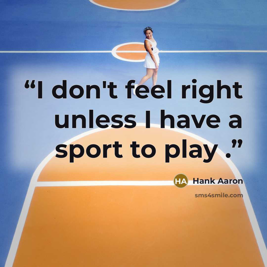 “I don't feel right unless I have a sport to play .” quote by Hank Aaron