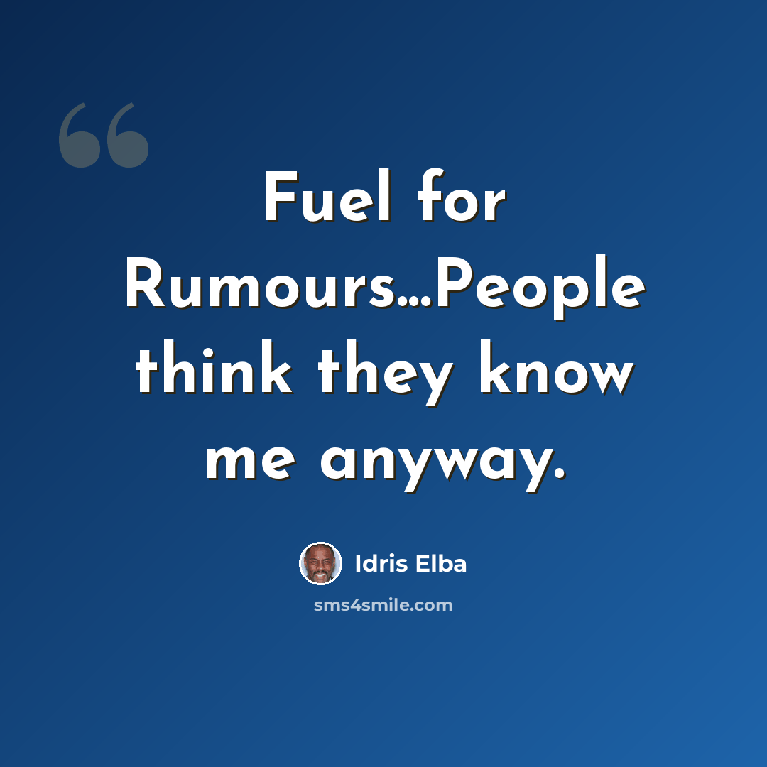“Fuel for Rumours...People think they know me anyway.” quote by Idris Elba