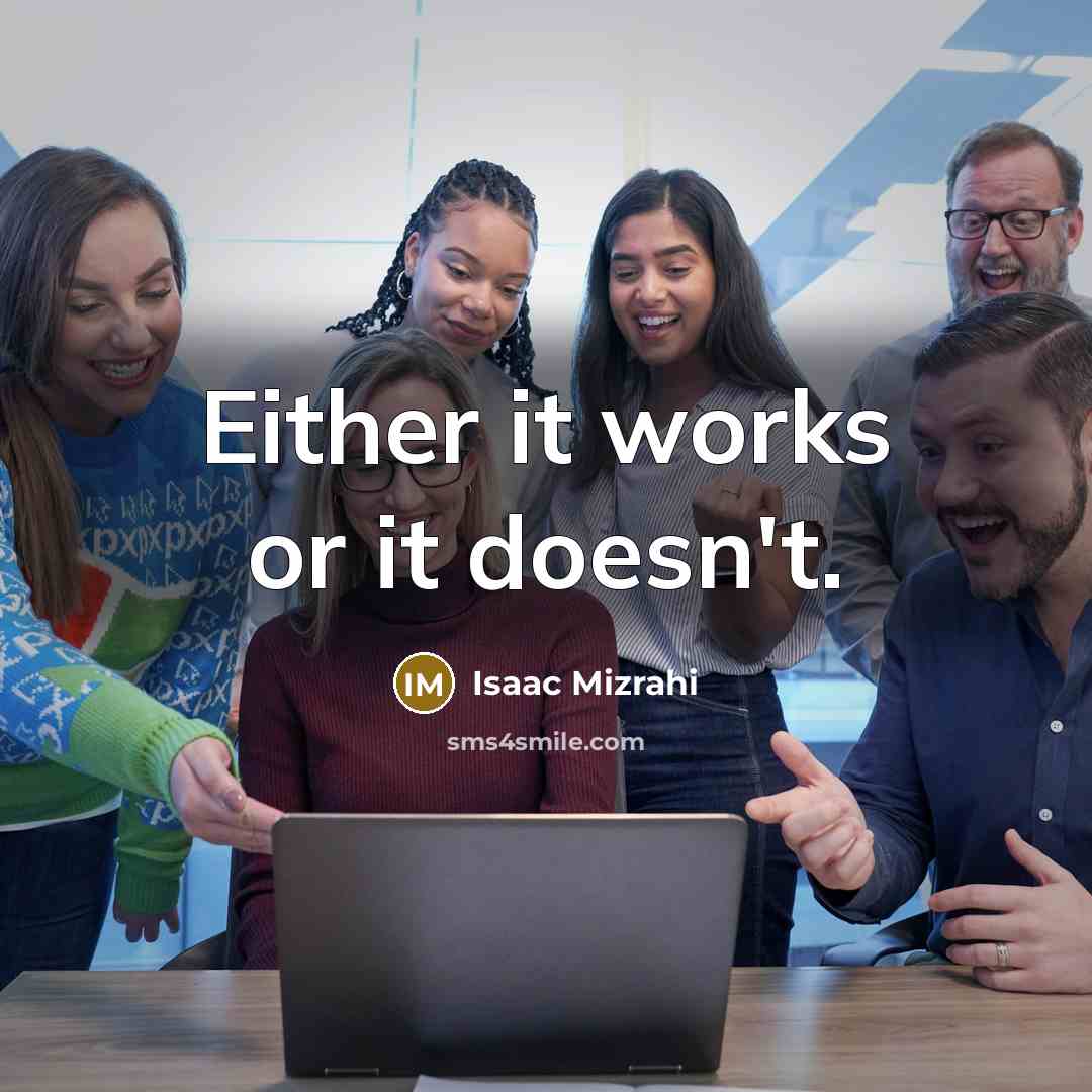 “Either it works or it doesn't.” quote by Isaac Mizrahi