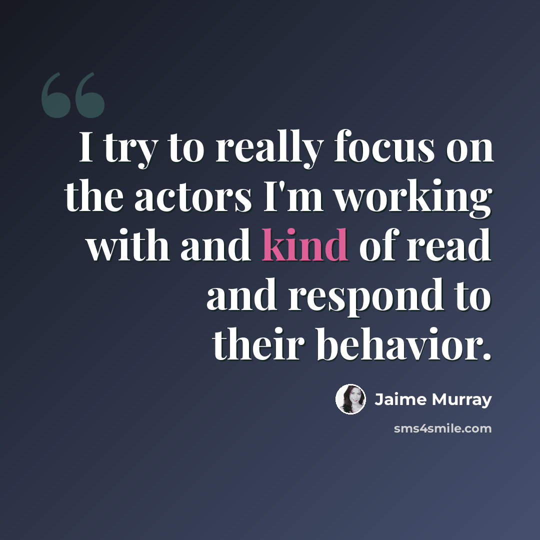 “I try to really focus on the actors I'm working with and kind of read and respond to their behavior.” quote by Jaime Murray