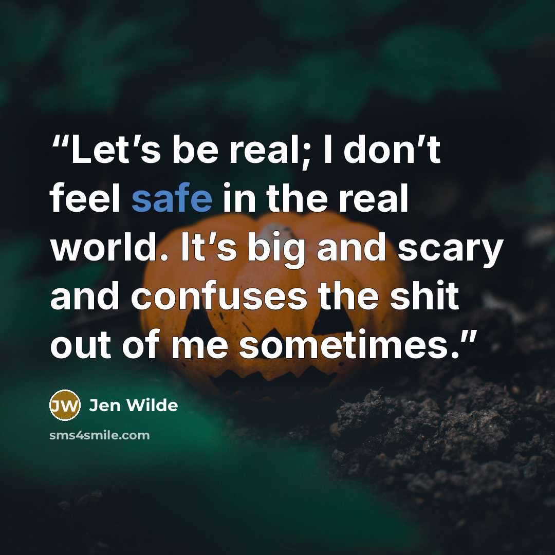 “Let’s be real; I don’t feel safe in the real world. It’s big and scary and confuses the shit out of me sometimes.” quote by Jen Wilde