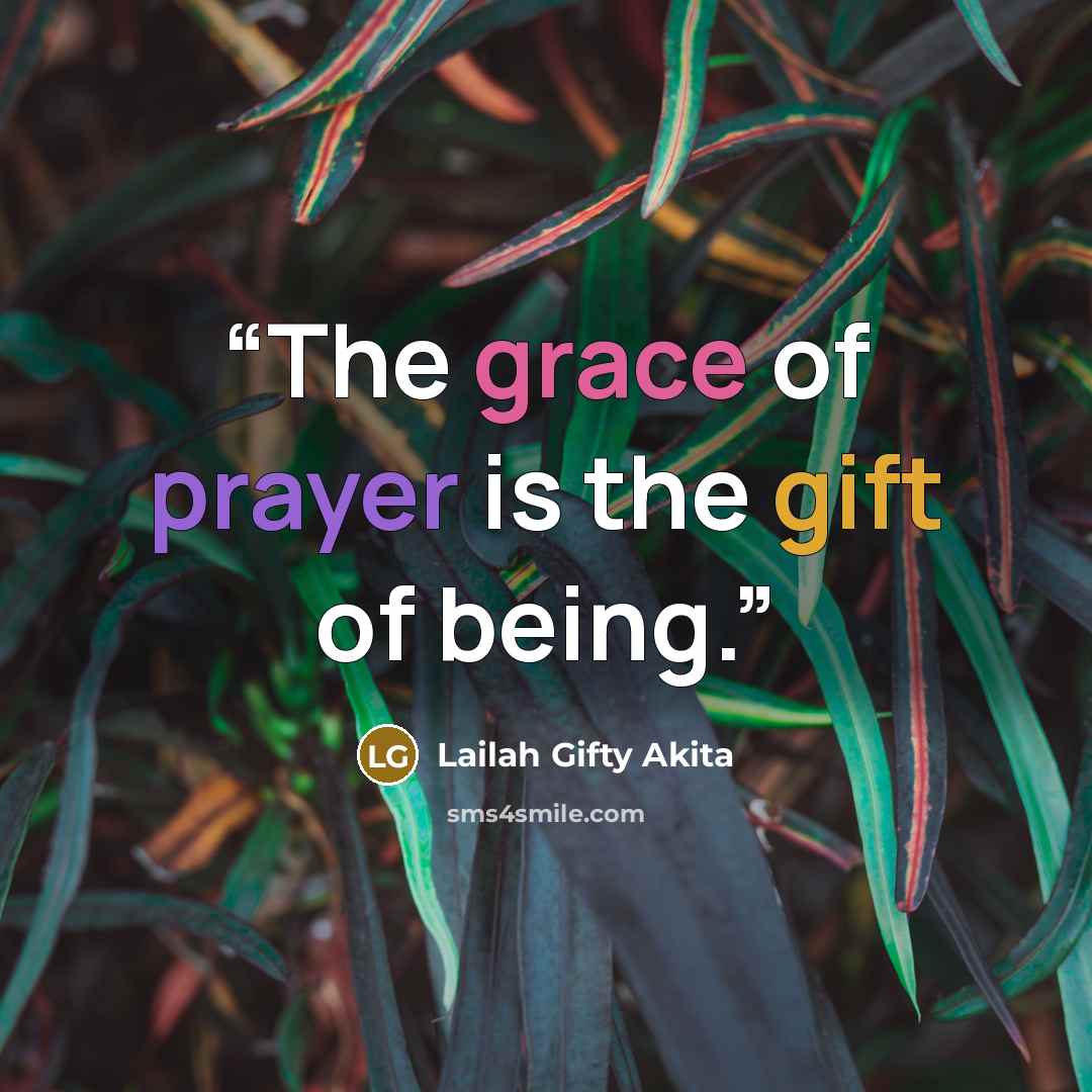 “The grace of prayer is the gift of being.” quote by Lailah Gifty Akita