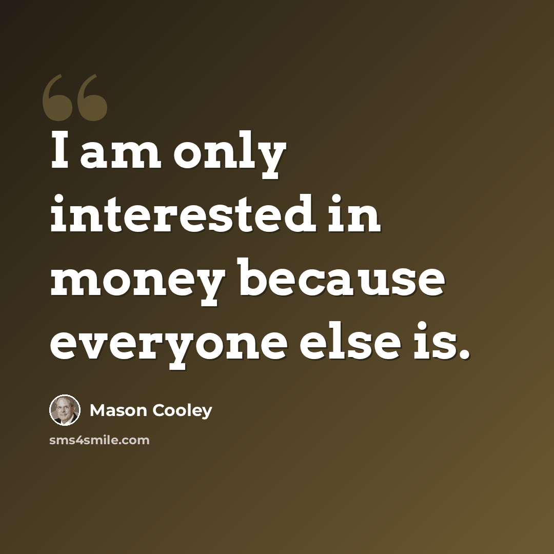 “I am only interested in money because everyone else is.” quote by Mason Cooley