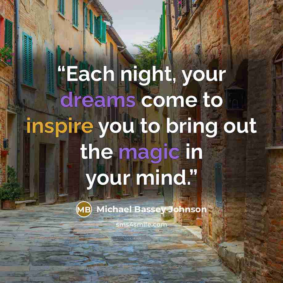 “Each night, your dreams come to inspire you to bring out the magic in your mind.” quote by Michael Bassey Johnson