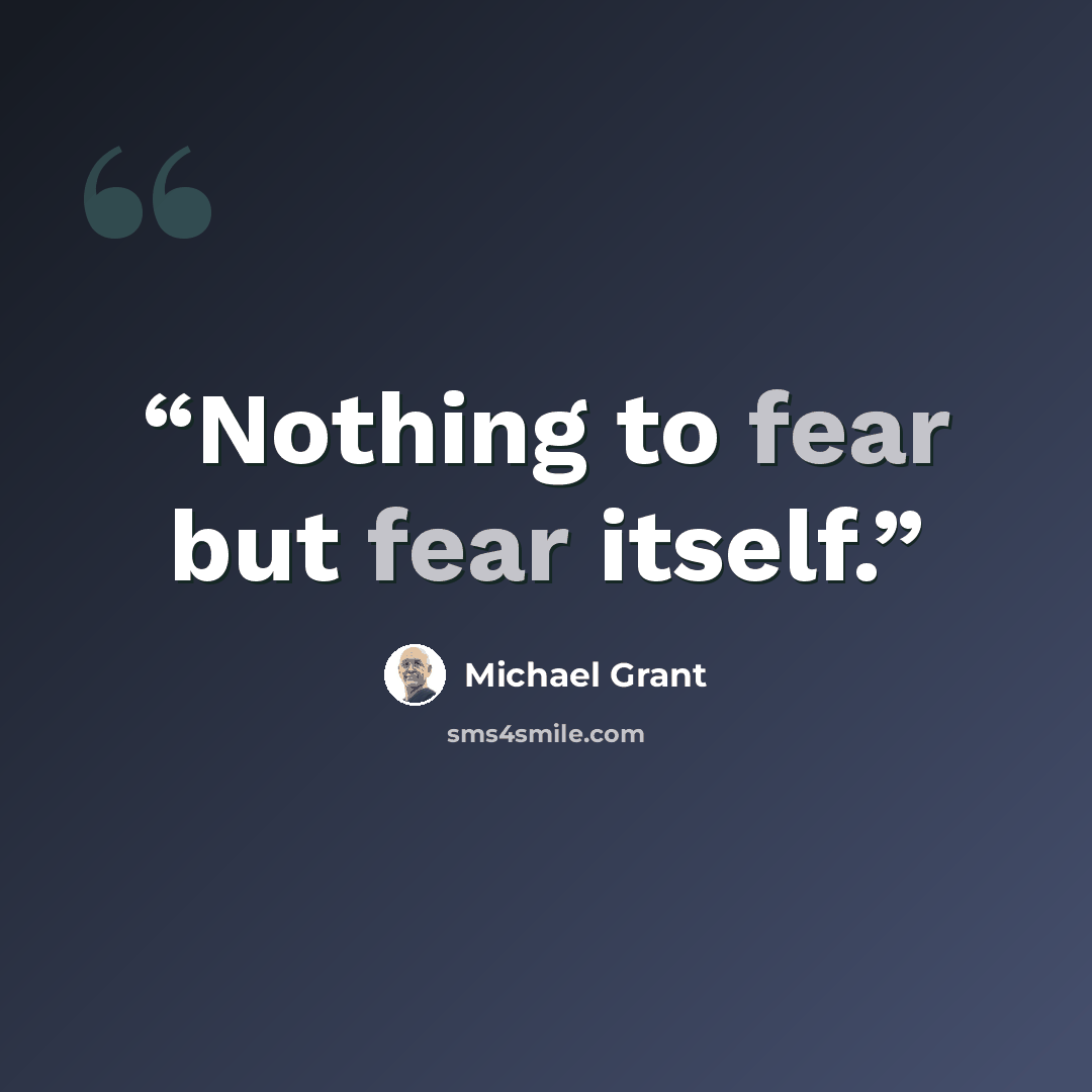 “Nothing to fear but fear itself.” quote by Michael Grant
