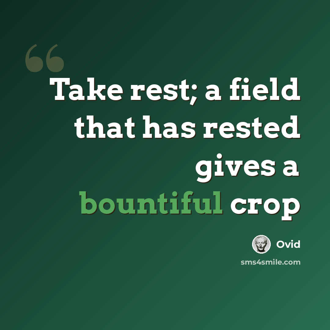 “Take rest; a field that has rested gives a bountiful crop” quote by Ovid