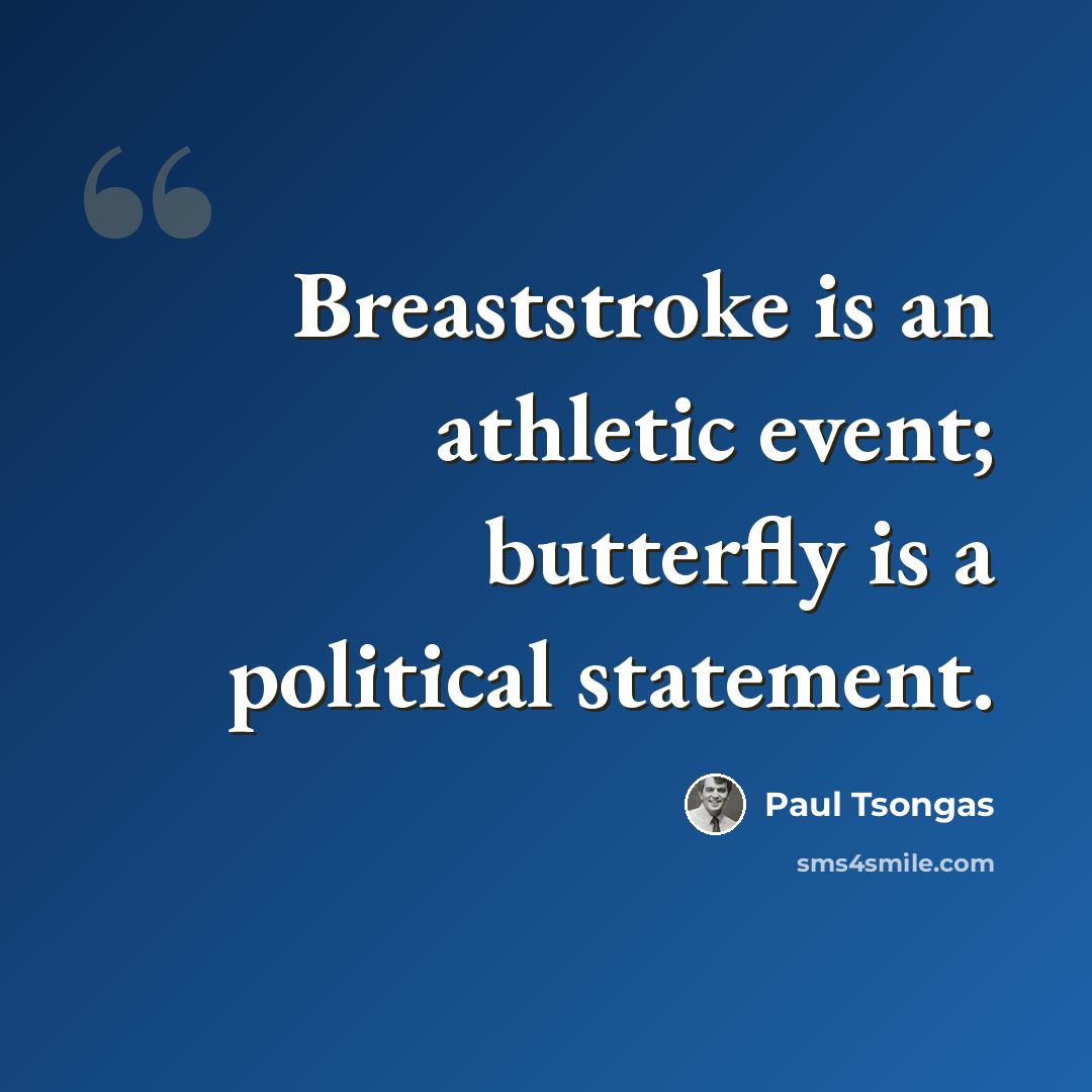 “Breaststroke is an athletic event; butterfly is a political statement.” quote by Paul Tsongas