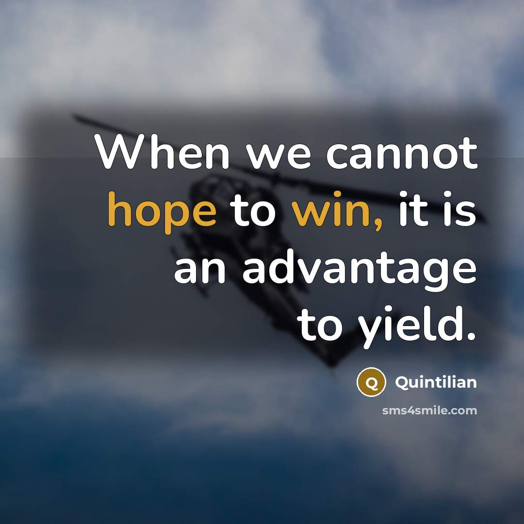 “When we cannot hope to win, it is an advantage to yield.” quote by Quintilian