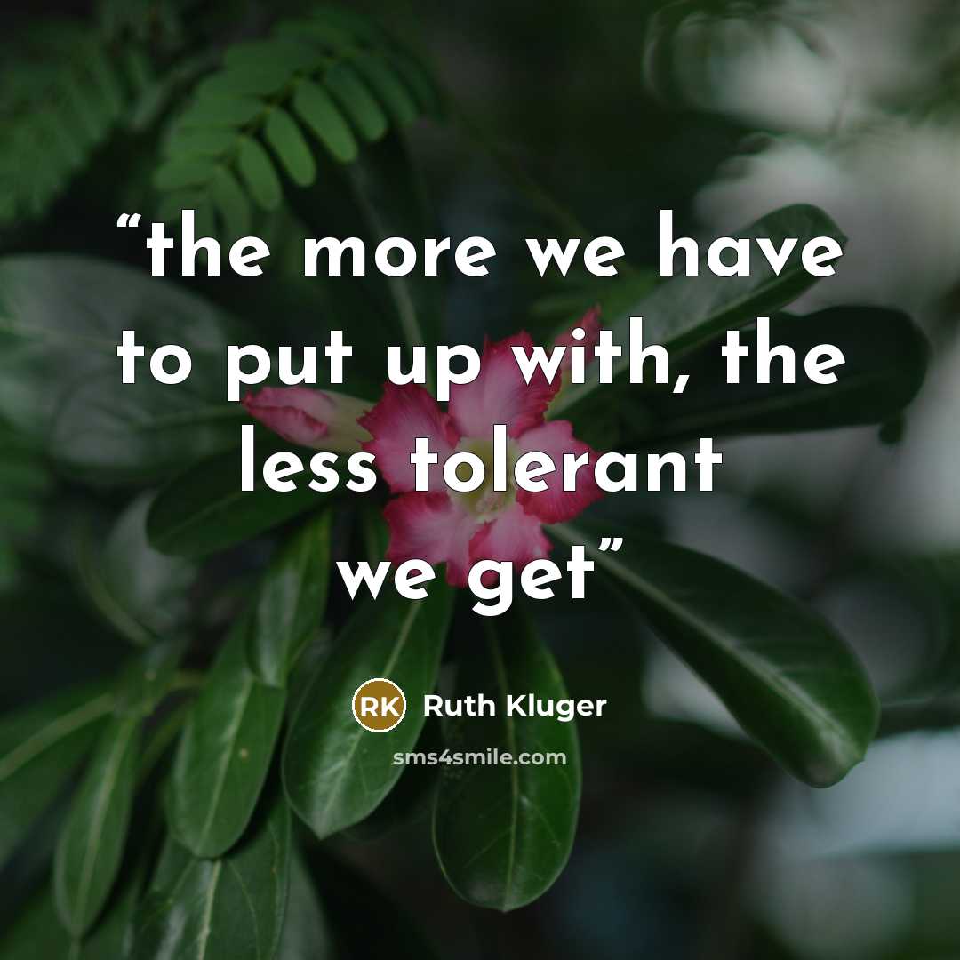 “the more we have to put up with, the less tolerant we get” quote by Ruth Klüger