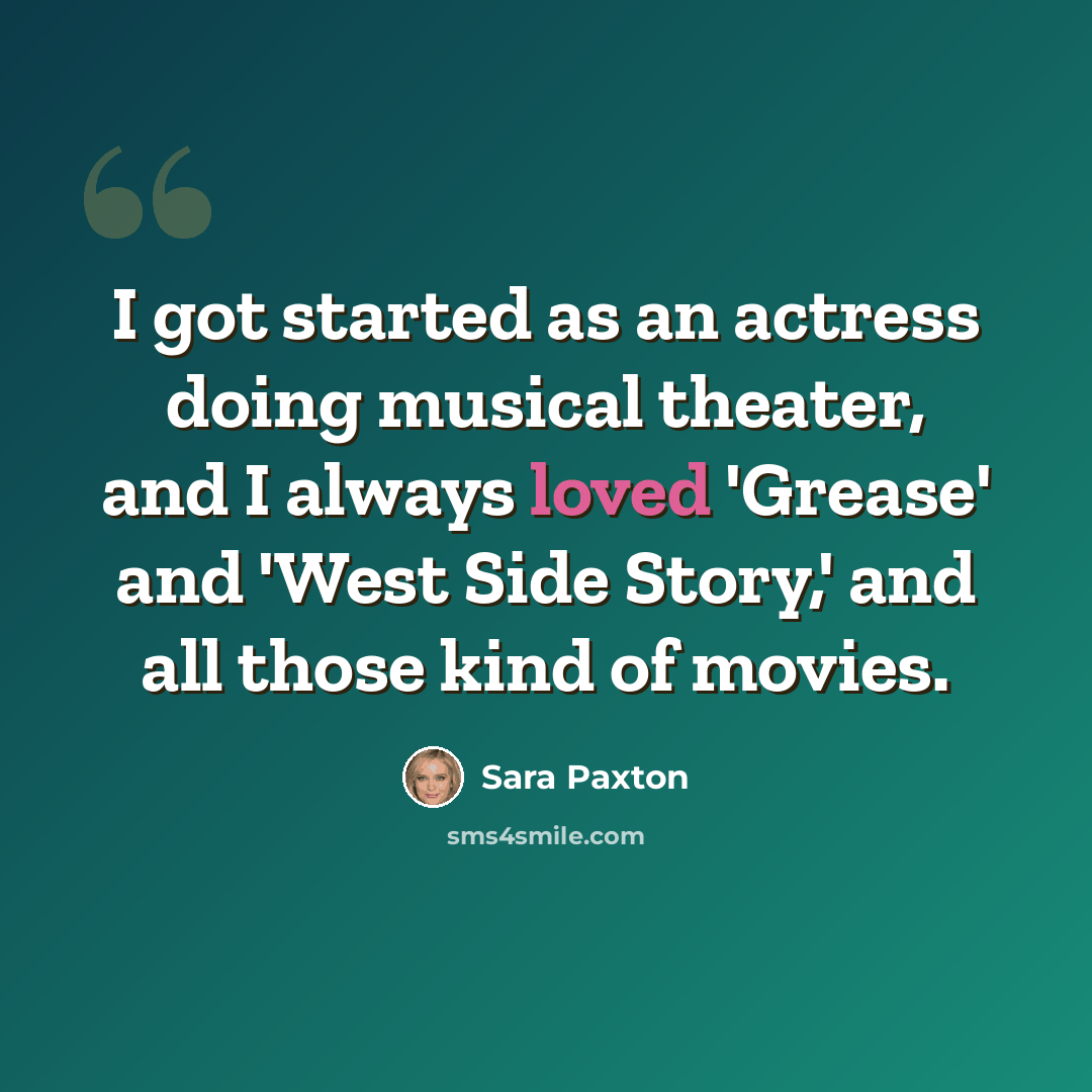 “I got started as an actress doing musical theater, and I always loved 'Grease' and 'West Side Story,' and all those kind of movies.” quote by Sara Paxton