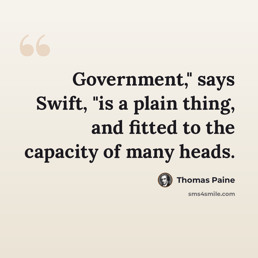 “Government," says Swift, "is a plain thing, and fitted to the capacity of many heads.” quote by Thomas Paine