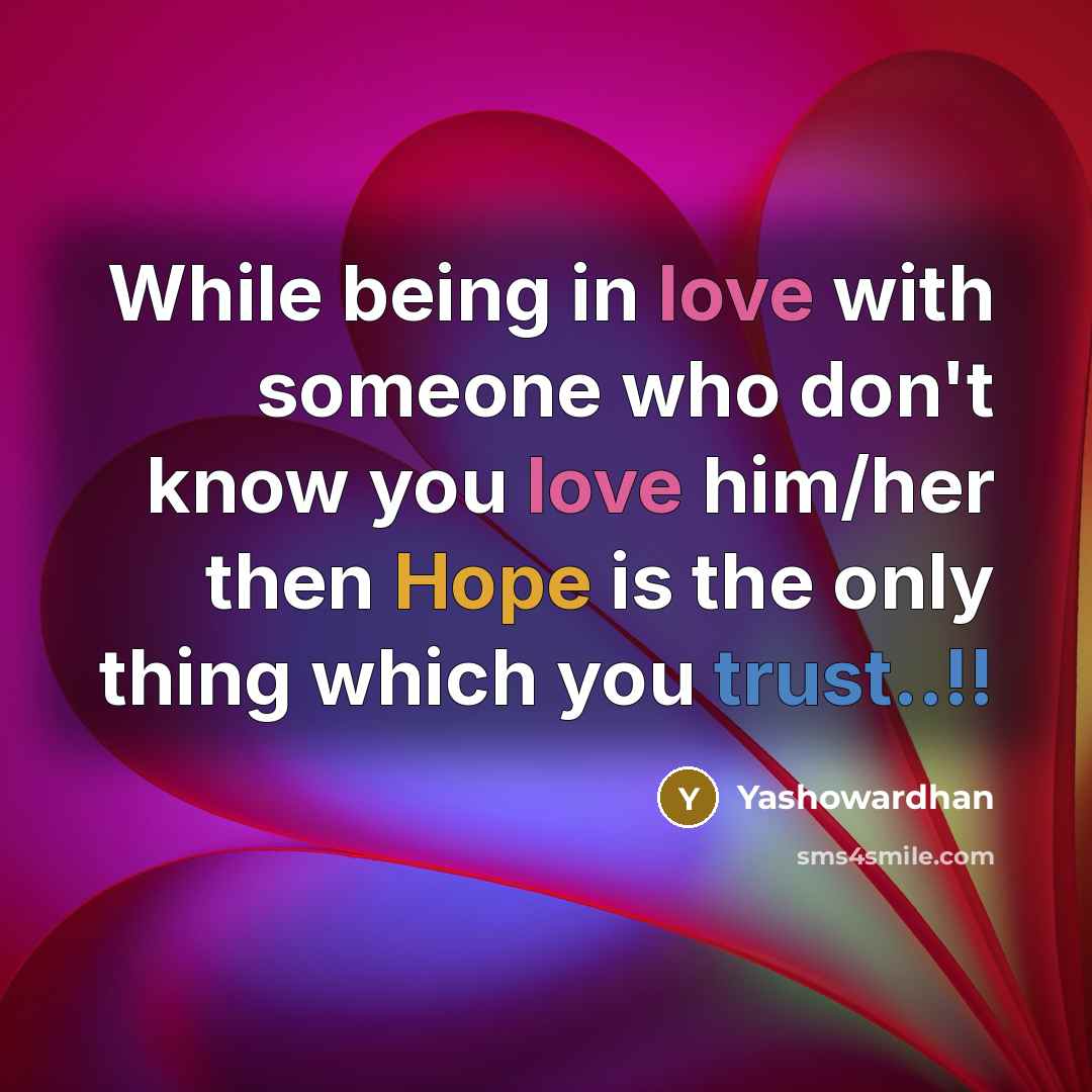 “While being in love with someone who don't know you love him/her then Hope is the only thing which you trust..!!” quote by Yashowardhan