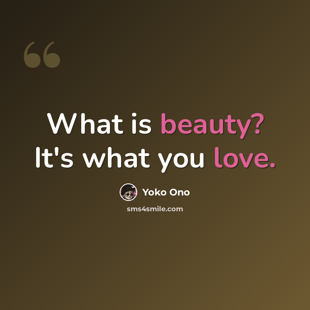 “What is beauty? It's what you love.” quote by Yoko Ono