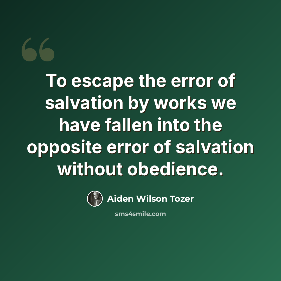“To escape the error of salvation by works we have fallen into the opposite error of salvation without obedience.” quote by Aiden Wilson Tozer